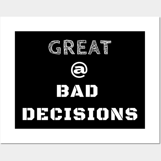 Great @ Bad Decisions Wall Art by IndiPrintables